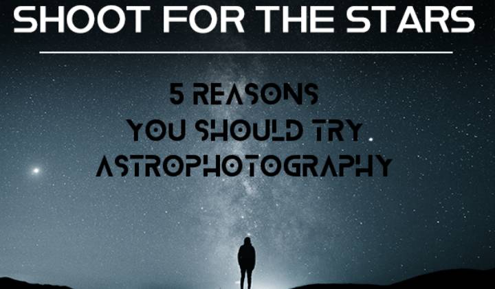 Shoot for the Stars: 5 Reasons You Should Try Astrophotography image
